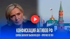 Европа на краю пропасти: изъятие активов РФ обернётся крахом? – прогноз Ле Пен