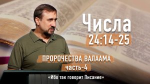 Библия - Числа Глава 24 стихи 14-25 - Пророчества Валаама Ч 4 - Ибо так говорит Писание