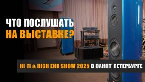 Что послушать на Hi-Fi & High End Show 2025 в Санкт-Петербурге?