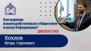 ДИСКУССИЯ по теме: Как церковь взаимодействовала с обществом в эпоху Реформации? Хохлов ИС