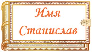 Имя Станислав. Происхождение и краткая характеристика