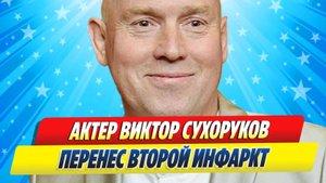 Новости Шоу-Бизнеса ★ Виктор Сухоруков перенес второй инфаркт и операцию