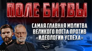 Самая главная молитва Великого поста против «идеологии успеха» / Поле битвы