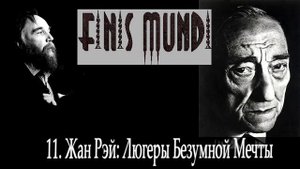 Finis Mundi | 11. Жан Рэй: Люгеры Безумной Мечты (А. Г. Дугин)
