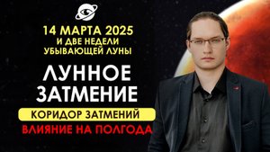 АСТРОПРОГНОЗ НА ДВЕ НЕДЕЛИ 🔴 ЛУННОЕ ЗАТМЕНИЕ В ДЕВЕ 14 МАРТА 2025 ⭐ КОРИДОР ЗАТМЕНИЙ