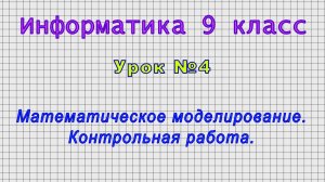 Информатика 9 класс (Урок№4 - Математическое моделирование. Контрольная работа.)