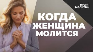 Когда женщина молится | Время молитвы