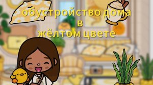 ОБУСТРОЙСТВА ДОМА  В ЖЁЛТОМ ЦВЕТЕ /тока бока