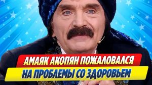 Новости Шоу-Бизнеса ★ Амаяк Акопян пожаловался на серьезные проблемы со здоровьем