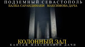 ПОДЗЕМНЫЙ СЕВАСТОПОЛЬ. КОЛОННЫЙ ЗАЛ. МАКСИМОВА ДАЧА. БАЛКА САРАНДИНАКИ.