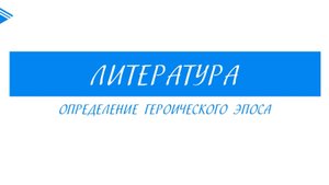 6 класс - Литература - Определение героического эпоса
