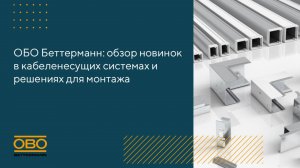 OBO Bettermann: обзор новинок в кабеленесущих системах и решениях для монтажа