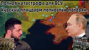 Полная катастрофа для ВСУ — Курский плацдарм полностью потерян, Зеленский потерял всё.