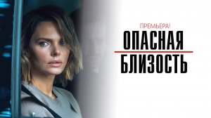 Опасная близость 1-8 серия сериал мелодрама Старт 2025
