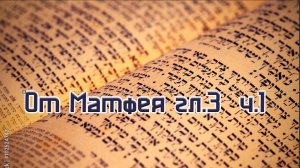 Матфея гл.3.ч1