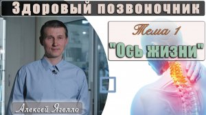 Программа "Здоровый позвоночник" Тема 1 "Ось жизни" лекцию проводит Алексей Ягелло