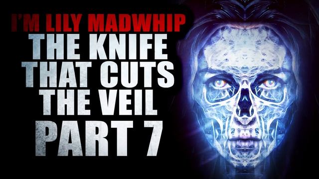 “Lily Madwhip and the Other Knife that Cute the Veil” (part 7) | Creepypasta Storytime смотреть онлайн