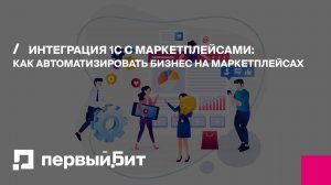 Интеграция 1С с маркетплейсами: как автоматизировать бизнес на маркетплейсах | Первый Бит