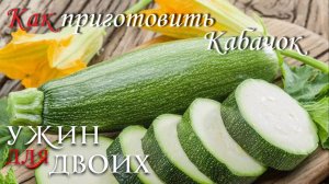 Как приготовить кабачок