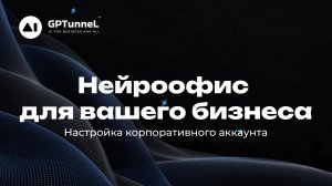 Нейросети для бизнеса | Полный гайд по настройке корпоративного аккаунта в GPTunneL