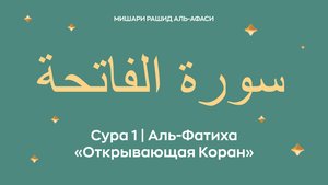 Сура 1 Аль-Фатиха — Открывающая Коран, араб. سورة الفاتحة. Читает Миша́ри ибн Ра́шид аль-Афа́си.