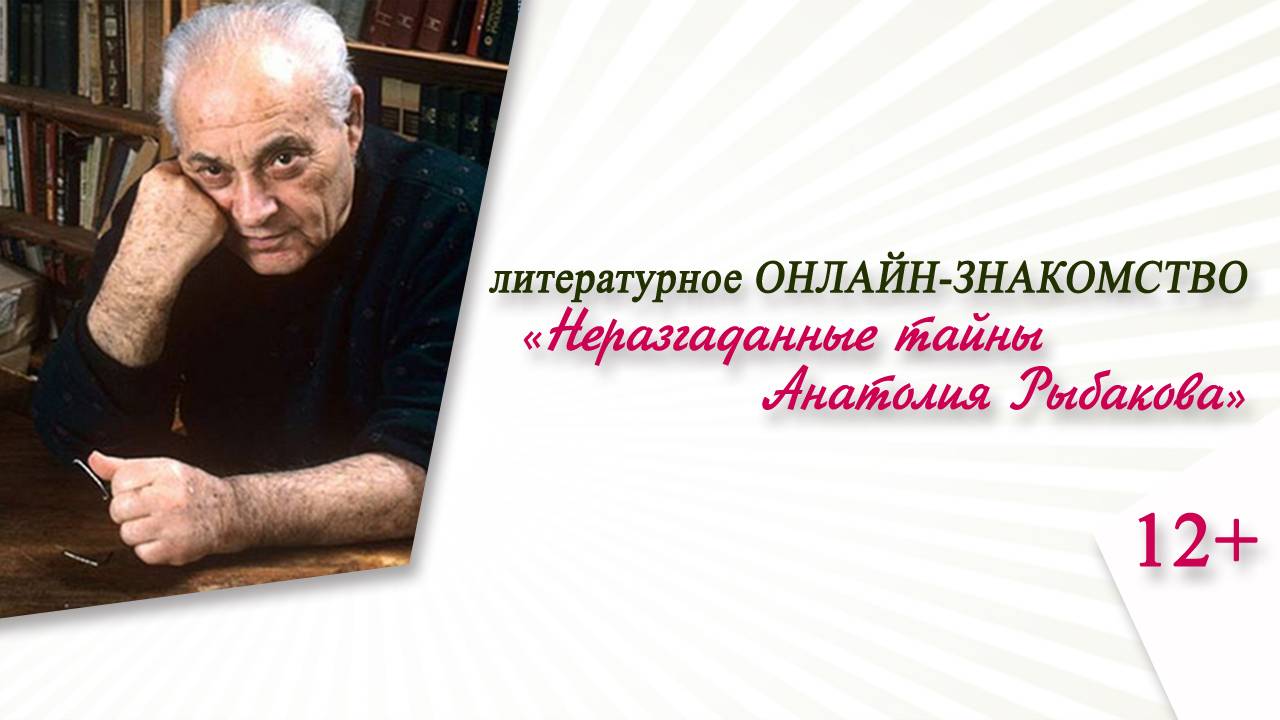 «Неразгаданные тайны Анатолия Рыбакова» (литературное онлайн-знакомство)