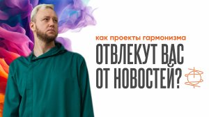 Как практики Гармонизма помогут отвлечься от мировых новостей?