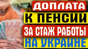 ДОПЛАТА К ПЕНСИИ ЗА СТАЖ РАБОТЫ НА УКРАИНЕ