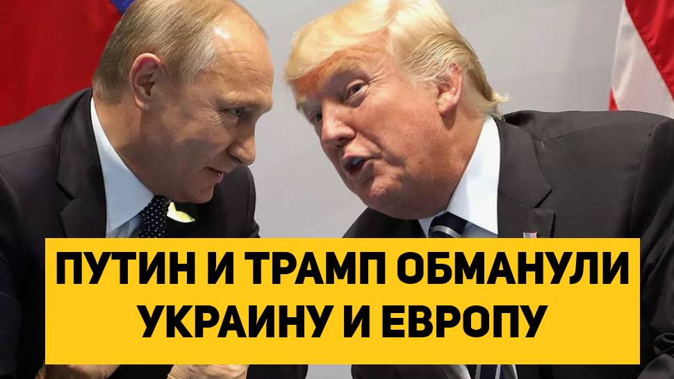 ПУТИН И ТРАМП ОБМАНУЛИ УКРАИНУ И ЕВРОПУ