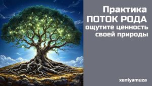 Практика ПОТОК РОДА дает ощущение ценности своей природы.