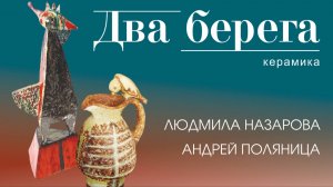 «Два берега». Выставка Людмилы Назаровой и Андрей Поляницы