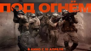 Под Огнём | АфишаКино | В кино с 10 апреля