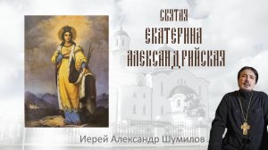 Икона и житие Святой Великомученицы Екатерины Александрийской - Священник Александр Шумилов