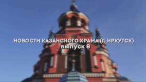 8 Выпуск Новостей Казанского храма