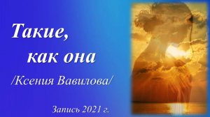 Такие, как она /Ксения Вавилова. Запись 2021 г./