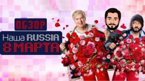 Обзор на  фильм "Наша Russia. 8 марта". Легенда вернулась! Смешно и музыкально. Стоит смотреть?