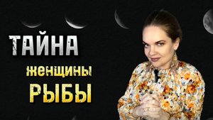 Тайный Тип Женщин Рыб, ПРО КОТОРЫЙ ВЫ НЕ ПОДОЗРЕВАЛИ
