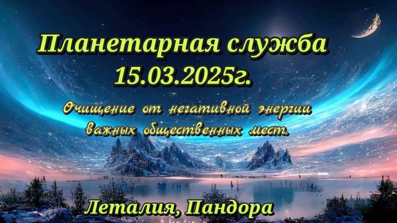 Планетарная служба 15.03.25г. Очищение от негативной энергии важных общественных мест.