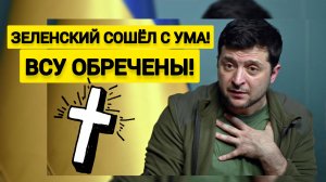 Зеленский сошёл с ума! Это уже признают и на фронте. ВСУ обречены!