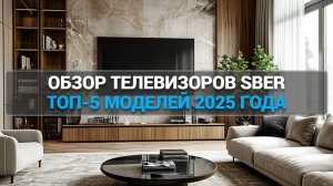 Обзор телевизоров Sber 🔍: Рейтинг ТОП-5 моделей 2025 года, которые стоит купить! 🌟