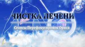 Чистка ПЕЧЕНИ (Сеанс 61). Орис Орис