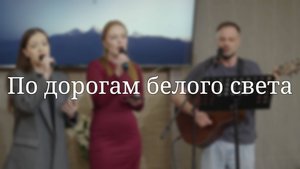 «По дорогам белого света» — Христианские песни