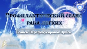 Профилактический сеанс РАКА ЛЕГКИХ (Сеанс 43). Орис Орис