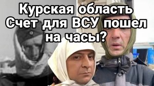 КУРСКАЯ ОБЛАСТЬ СЧЕТ ДЛЯ ВСУ ПОШЕЛ НА ДНИ..ЧАСЫ???