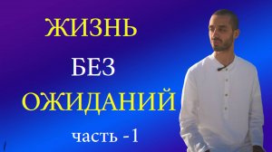 Жить без ожиданий. Ч-1