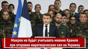 Макрон не будет учитывать мнение Кремля при отправке миротворческих сил на Украину