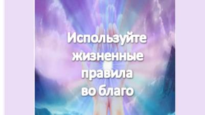 используйте жизненные правила во благо