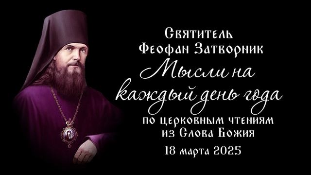 Святитель Феофан Затворник.Мысли на каждый день года по церковным чтениям из Слова Божия.18.03.2025.