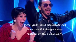 Кто ушел, кто скрывался под масками в 6 выпуске шоу "Маска 6" на НТВ от 16.03.25?