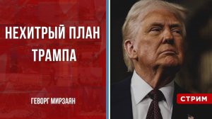 Нехитрый план Трампа [Геворг Мирзаян. СТРИМ]